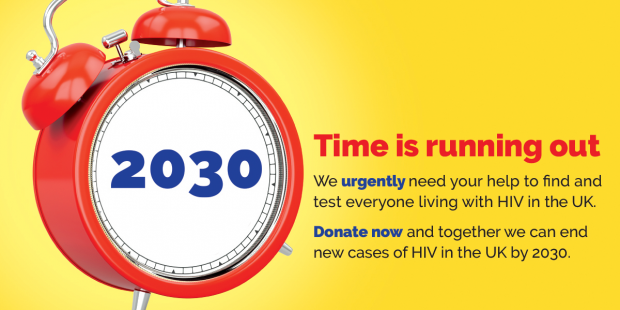 2030: time is running out. We urgently need your help. Donate now and together we can end new cases of HIV in the UK by 2030.